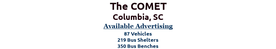 The COMET Columbia, SC Available Advertising 87 Vehicles 219 Bus Shelters 350 Bus Benches